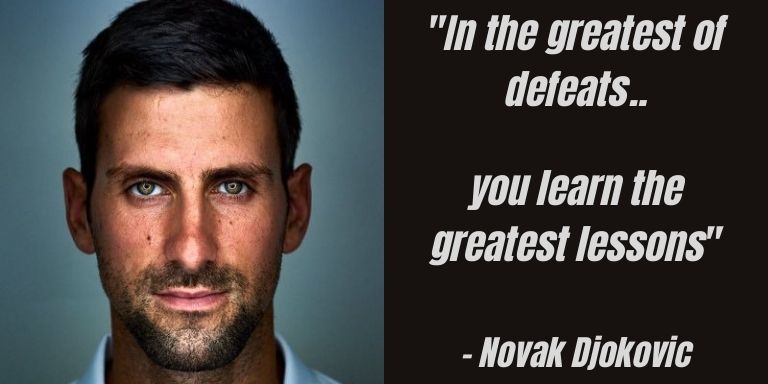 Novak Djokovic In the Greatest of Defeats You learn the greatest lessons